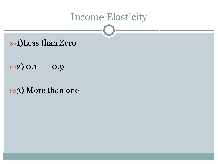 Income Elasticity 1)Less than Zero 2) 0. 1 -----0. 9 3) More than one