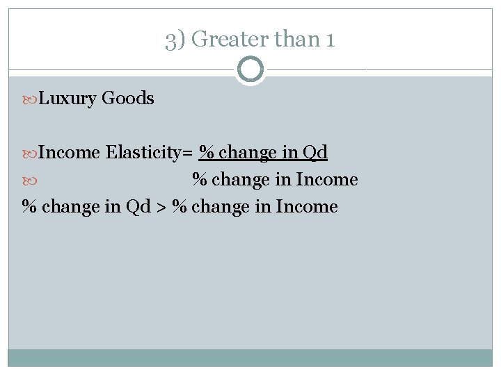 3) Greater than 1 Luxury Goods Income Elasticity= % change in Qd % change