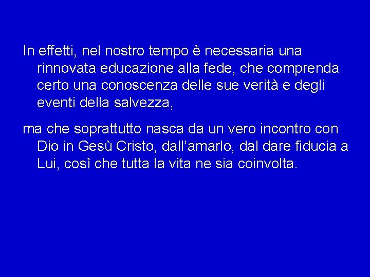 In effetti, nel nostro tempo è necessaria una rinnovata educazione alla fede, che comprenda