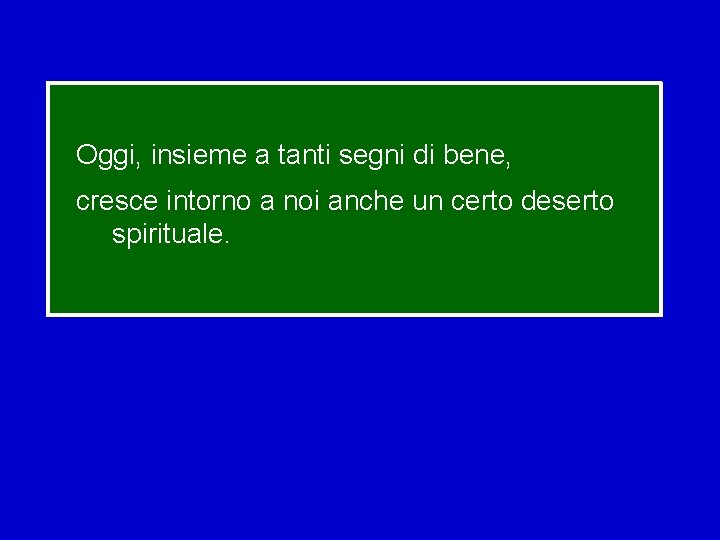 Oggi, insieme a tanti segni di bene, cresce intorno a noi anche un certo