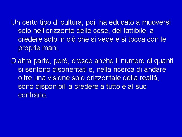 Un certo tipo di cultura, poi, ha educato a muoversi solo nell’orizzonte delle cose,