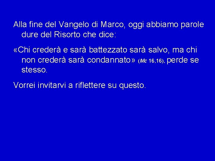 Alla fine del Vangelo di Marco, oggi abbiamo parole dure del Risorto che dice: