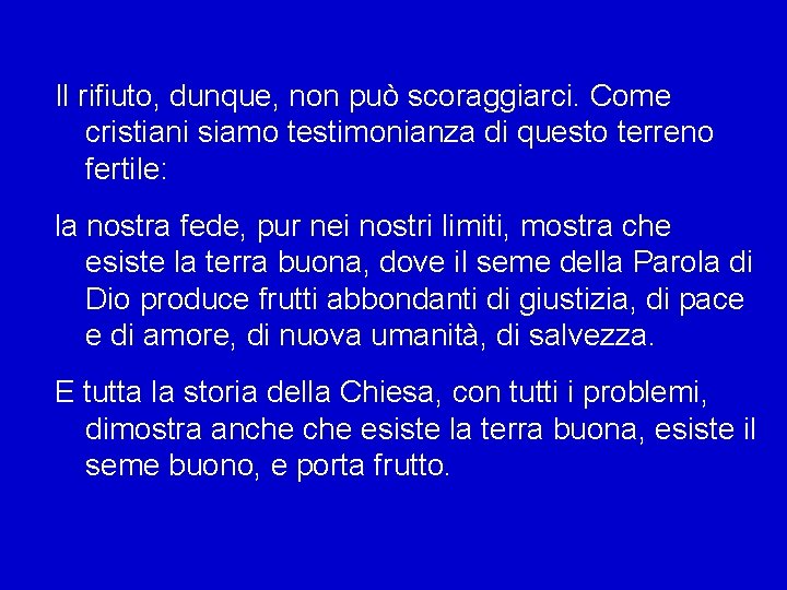 Il rifiuto, dunque, non può scoraggiarci. Come cristiani siamo testimonianza di questo terreno fertile: