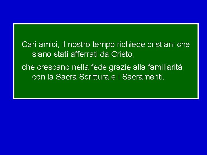 Cari amici, il nostro tempo richiede cristiani che siano stati afferrati da Cristo, che