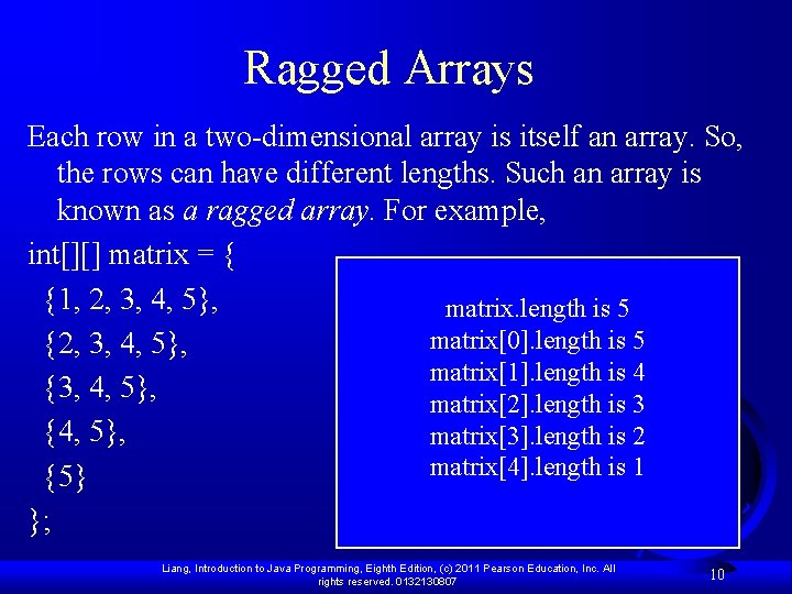 Ragged Arrays Each row in a two-dimensional array is itself an array. So, the
