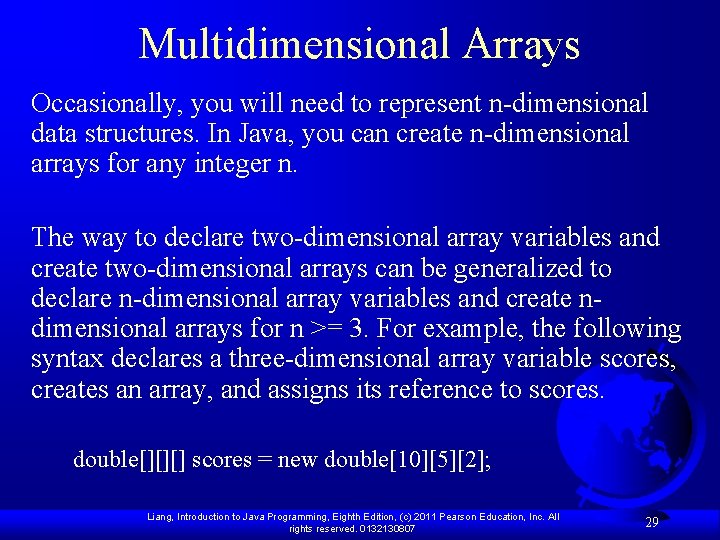 Multidimensional Arrays Occasionally, you will need to represent n-dimensional data structures. In Java, you