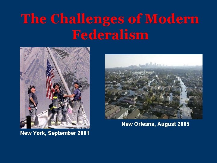 The Challenges of Modern Federalism New Orleans, August 2005 New York, September 2001 