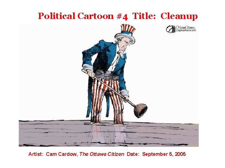 Political Cartoon #4 Title: Cleanup Artist: Cam Cardow, The Ottawa Citizen Date: September 5,