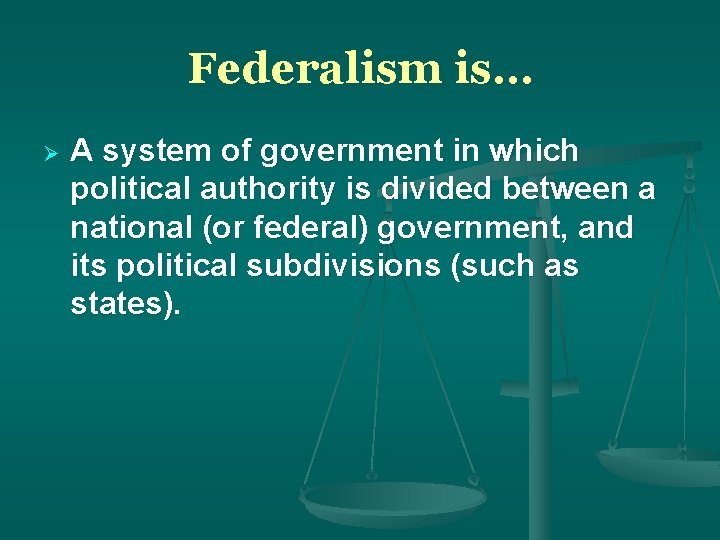 Federalism is… A system of government in which political authority is divided between a