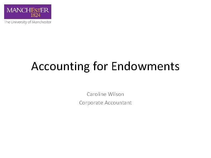 Accounting for Endowments Caroline Wilson Corporate Accountant 