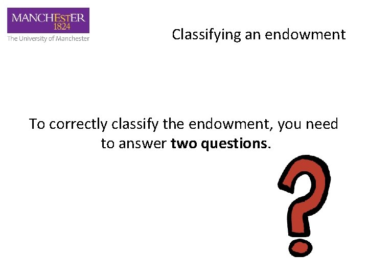 Classifying an endowment To correctly classify the endowment, you need to answer two questions.