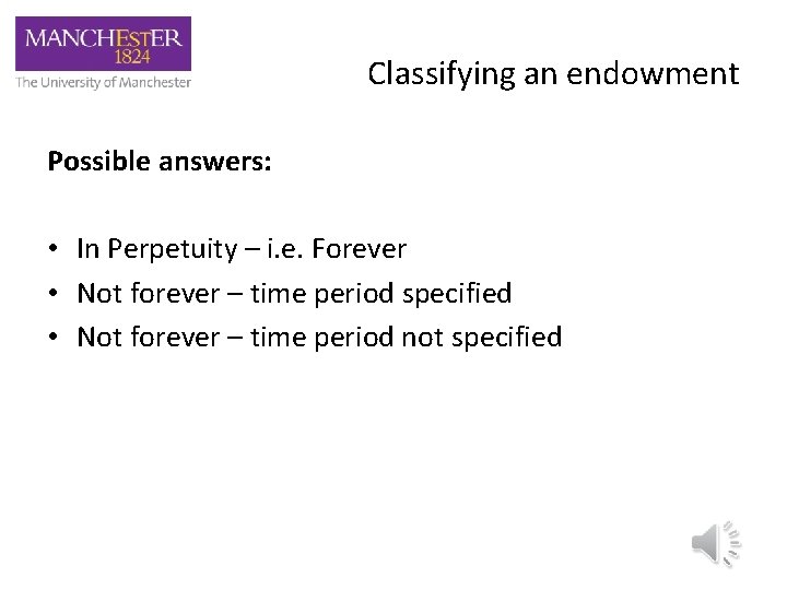 Classifying an endowment Possible answers: • In Perpetuity – i. e. Forever • Not
