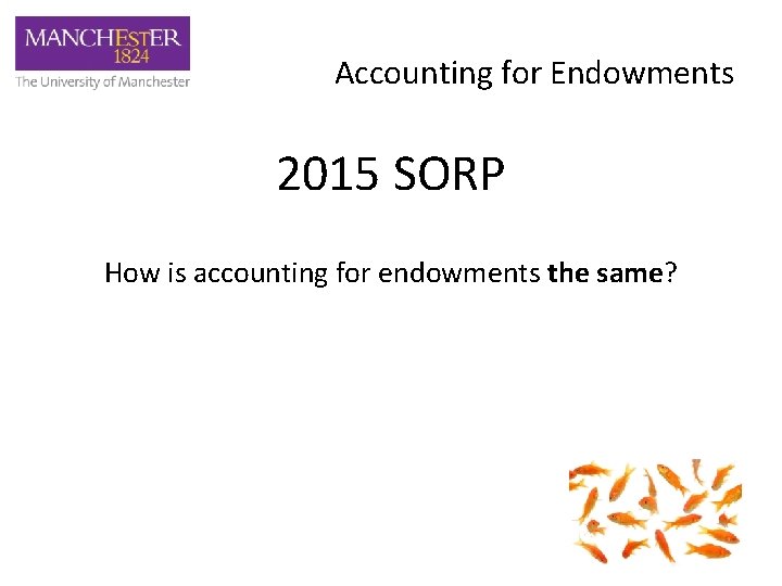 Accounting for Endowments 2015 SORP How is accounting for endowments the same? 