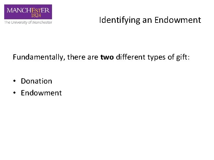 Identifying an Endowment Fundamentally, there are two different types of gift: • Donation •