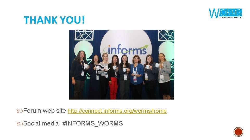 THANK YOU! Forum web site http: //connect. informs. org/worms/home Social media: #INFORMS_WORMS 