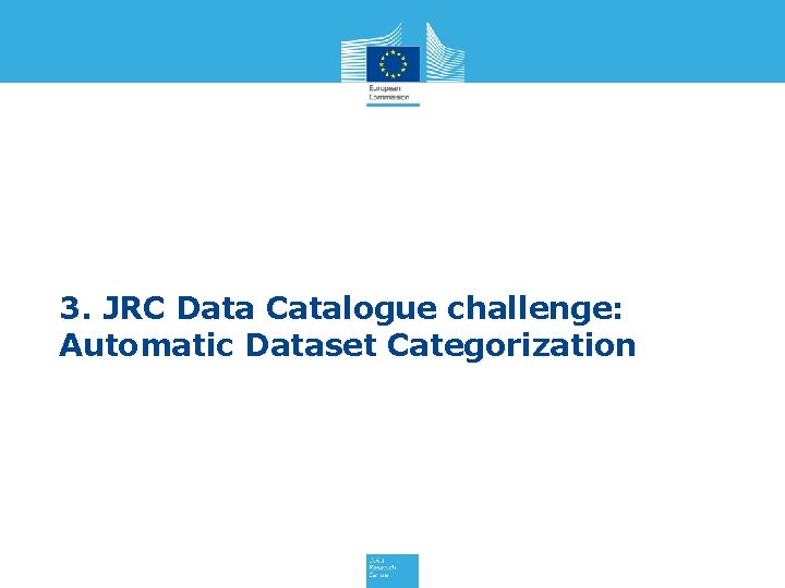 3. JRC Data Catalogue challenge: Automatic Dataset Categorization 3. JRC Data Catalogue challenge: Automatic Dataset Categorization
