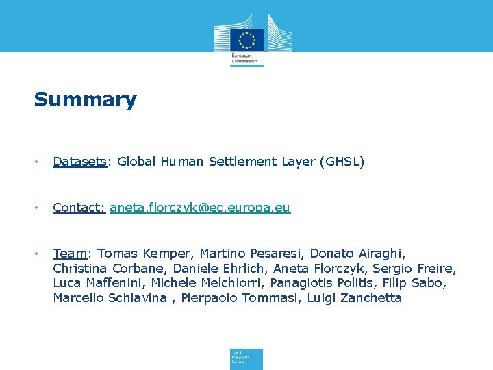 Summary • Datasets: Global Human Settlement Layer (GHSL) • Contact: aneta. florczyk@ec. europa. eu Summary • Datasets: Global Human Settlement Layer (GHSL) • Contact: aneta. florczyk@ec. europa. eu