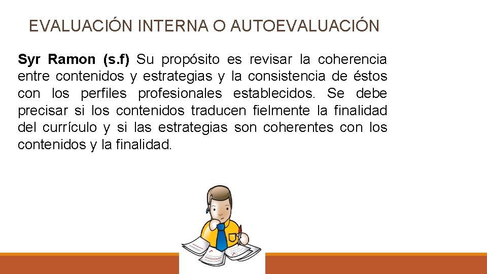 EVALUACIÓN INTERNA O AUTOEVALUACIÓN Syr Ramon (s. f) Su propósito es revisar la coherencia