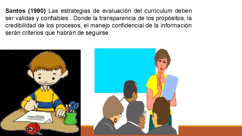 Santos (1990) Las estrategias de evaluación del curriculum deben ser validas y confiables. Donde