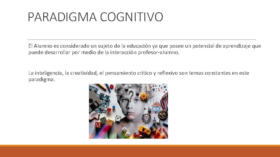 PARADIGMA COGNITIVO El Alumno es considerado un sujeto de la educación ya que posee