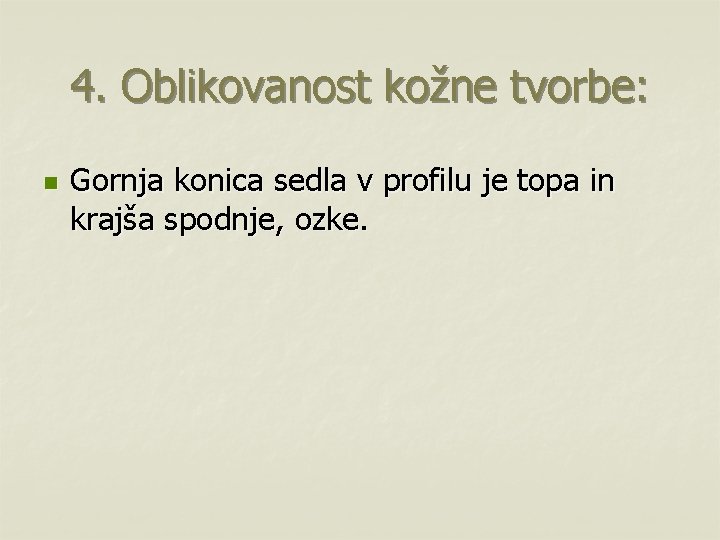 4. Oblikovanost kožne tvorbe: n Gornja konica sedla v profilu je topa in krajša