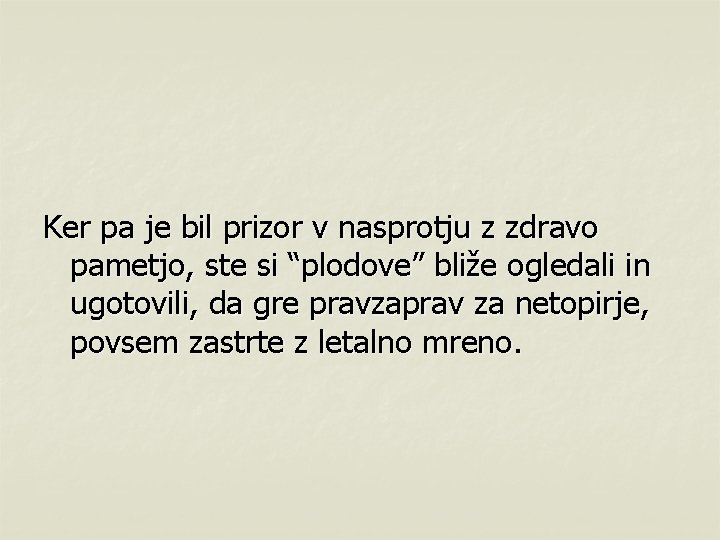 Ker pa je bil prizor v nasprotju z zdravo pametjo, ste si “plodove” bliže