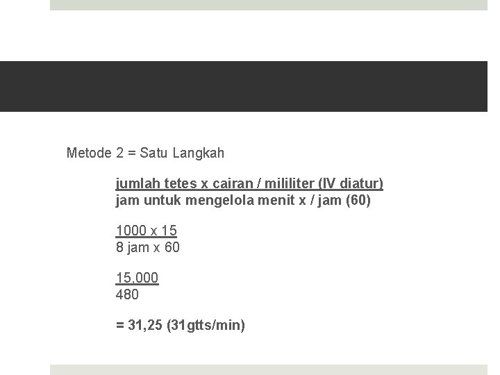 Metode 2 = Satu Langkah jumlah tetes x cairan / mililiter (IV diatur) jam