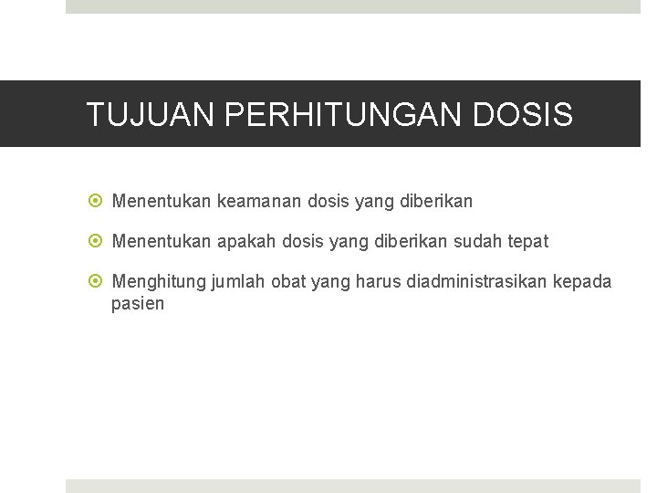 TUJUAN PERHITUNGAN DOSIS Menentukan keamanan dosis yang diberikan Menentukan apakah dosis yang diberikan sudah