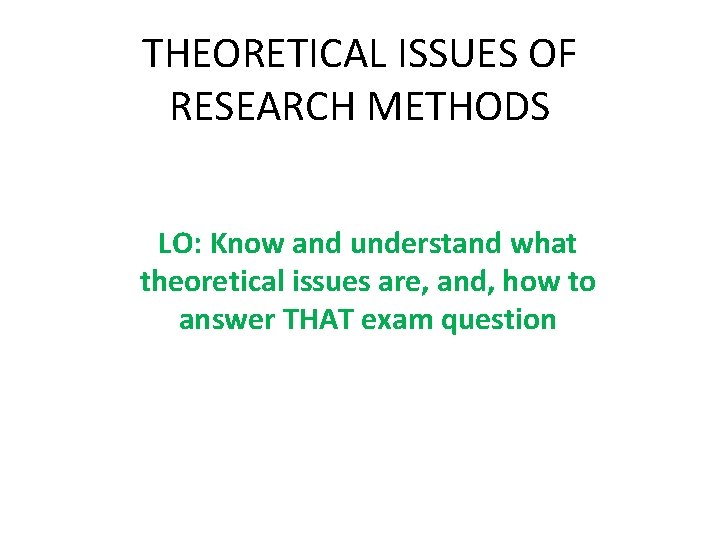 THEORETICAL ISSUES OF RESEARCH METHODS LO: Know and understand what theoretical issues are, and,