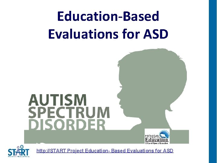 Education-Based Evaluations for ASD http: //START Project Education- Based Evaluations for ASD 