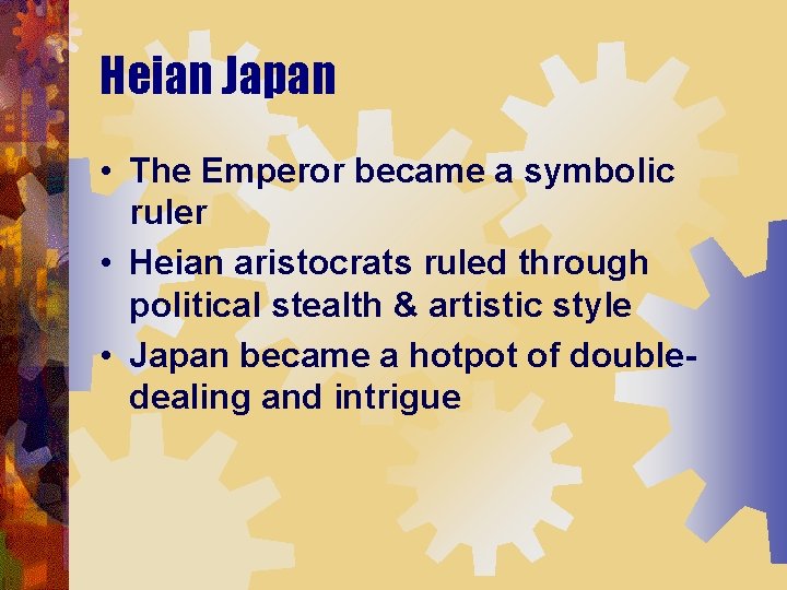 Heian Japan • The Emperor became a symbolic ruler • Heian aristocrats ruled through