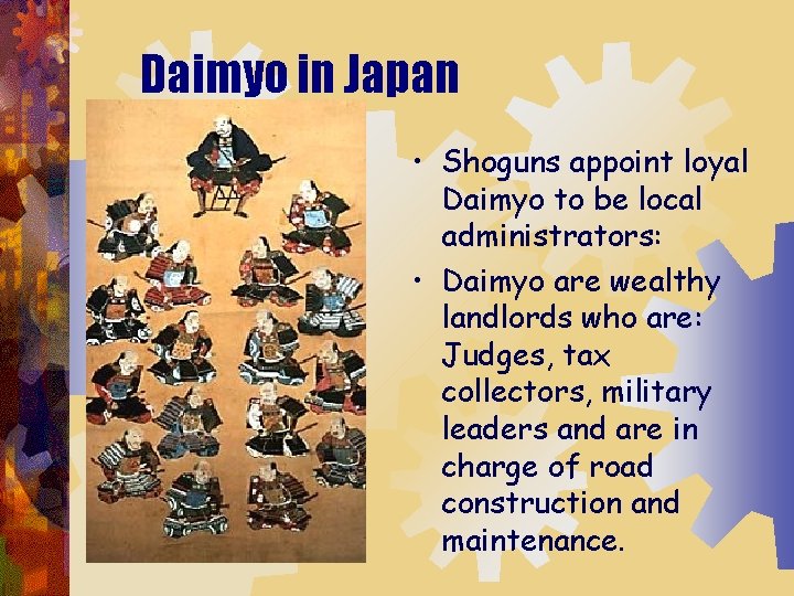 Daimyo in Japan • Shoguns appoint loyal Daimyo to be local administrators: • Daimyo