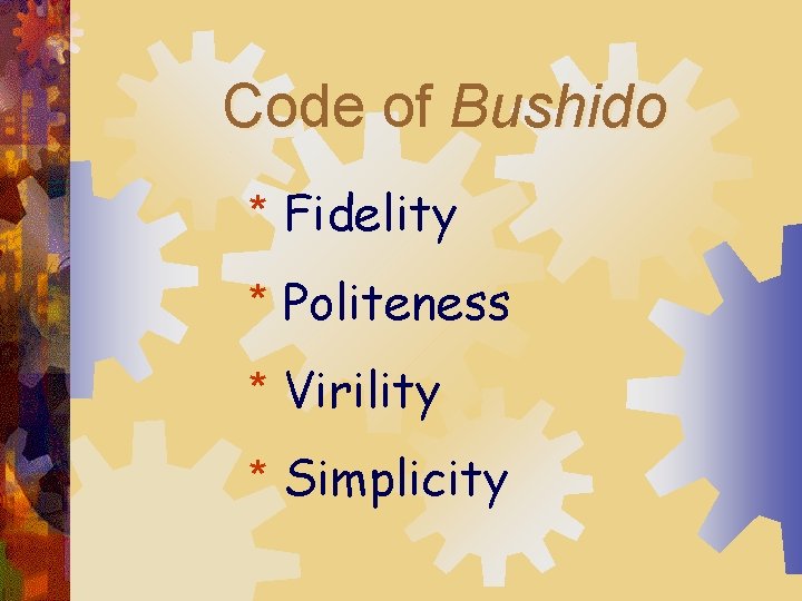 Code of Bushido * Fidelity * Politeness * Virility * Simplicity 