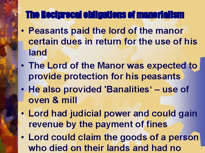 The Reciprocal obligations of manorialism • Peasants paid the lord of the manor certain