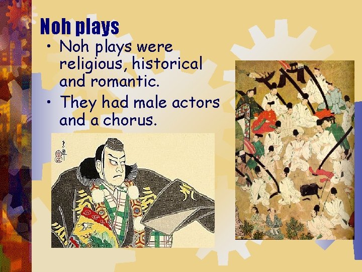 Noh plays • Noh plays were religious, historical and romantic. • They had male
