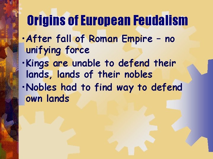 Origins of European Feudalism • After fall of Roman Empire – no unifying force