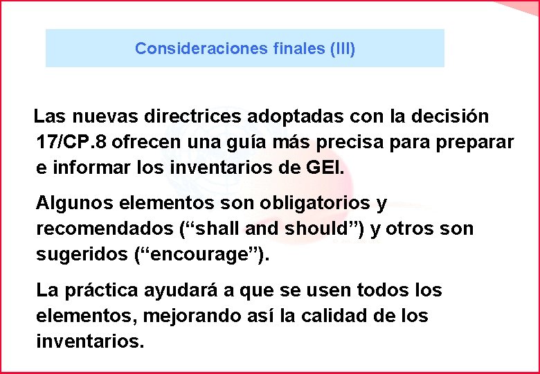 Consideraciones finales (III) Las nuevas directrices adoptadas con la decisión 17/CP. 8 ofrecen una