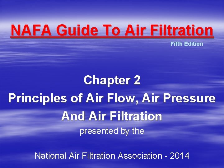 NAFA Guide To Air Filtration Fifth Edition Chapter 2 Principles of Air Flow, Air NAFA Guide To Air Filtration Fifth Edition Chapter 2 Principles of Air Flow, Air