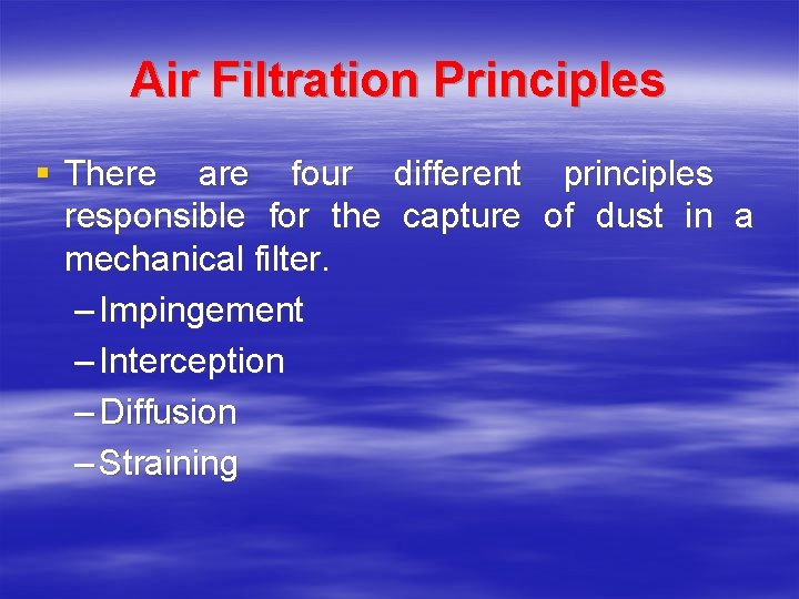 Air Filtration Principles § There are four different principles responsible for the capture of Air Filtration Principles § There are four different principles responsible for the capture of