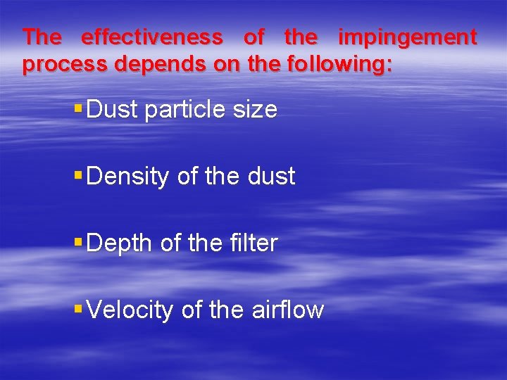 The effectiveness of the impingement process depends on the following: § Dust particle size The effectiveness of the impingement process depends on the following: § Dust particle size