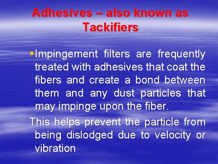 Adhesives – also known as Tackifiers § Impingement filters are frequently treated with adhesives Adhesives – also known as Tackifiers § Impingement filters are frequently treated with adhesives
