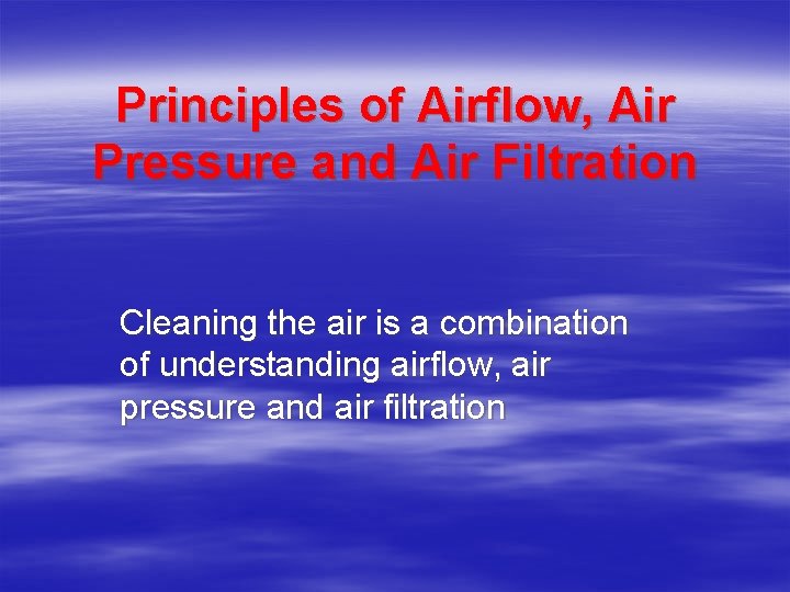 Principles of Airflow, Air Pressure and Air Filtration Cleaning the air is a combination Principles of Airflow, Air Pressure and Air Filtration Cleaning the air is a combination