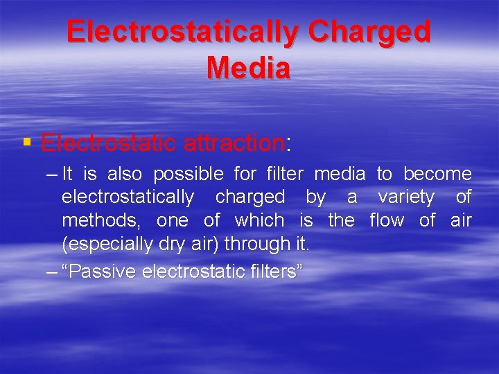 Electrostatically Charged Media § Electrostatic attraction: – It is also possible for filter media Electrostatically Charged Media § Electrostatic attraction: – It is also possible for filter media