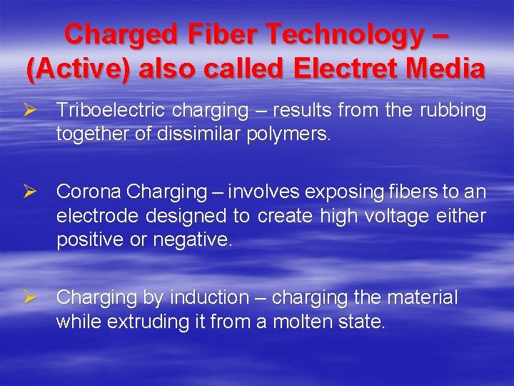 Charged Fiber Technology – (Active) also called Electret Media Ø Triboelectric charging – results Charged Fiber Technology – (Active) also called Electret Media Ø Triboelectric charging – results