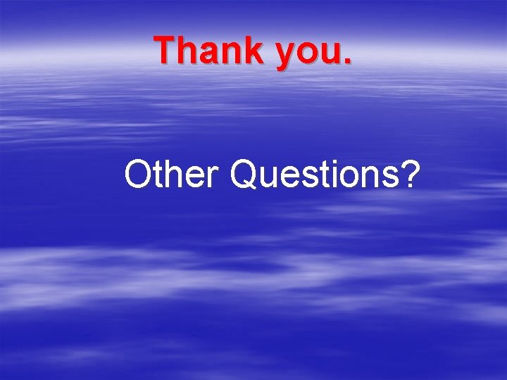 Thank you. Other Questions? Thank you. Other Questions?