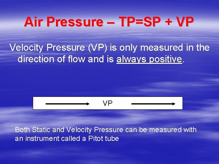 Air Pressure – TP=SP + VP Velocity Pressure (VP) is only measured in the Air Pressure – TP=SP + VP Velocity Pressure (VP) is only measured in the