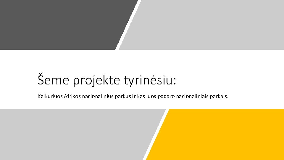 Šeme projekte tyrinėsiu: Kaikuriuos Afrikos nacionalinius parkus ir kas juos padaro nacionaliniais parkais. 