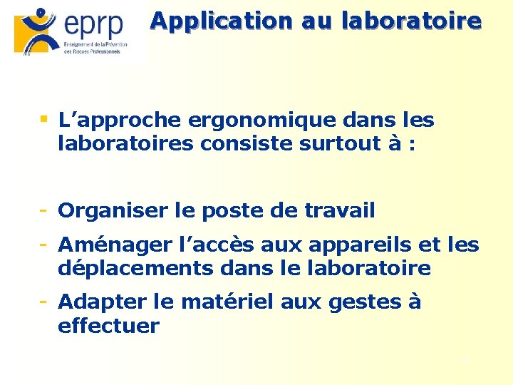 Application au laboratoire § L’approche ergonomique dans les laboratoires consiste surtout à : -