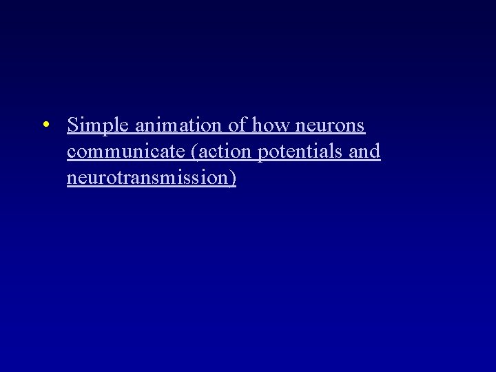  • Simple animation of how neurons communicate (action potentials and neurotransmission) 