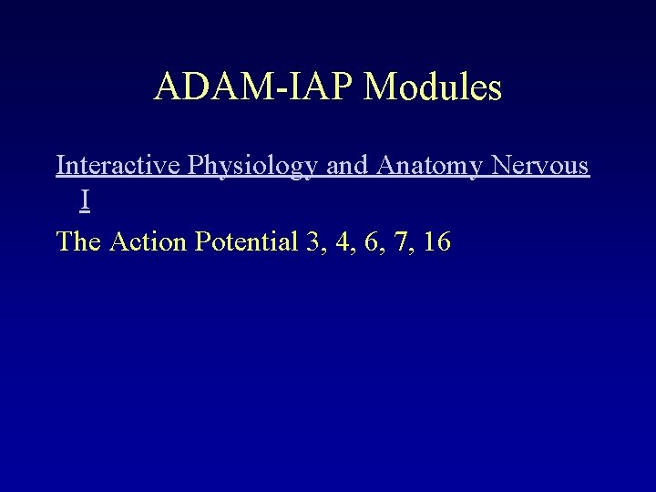 ADAM-IAP Modules Interactive Physiology and Anatomy Nervous I The Action Potential 3, 4, 6,